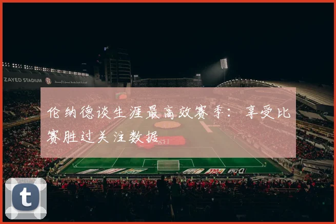 伦纳德谈生涯最高效赛季：享受比赛胜过关注数据