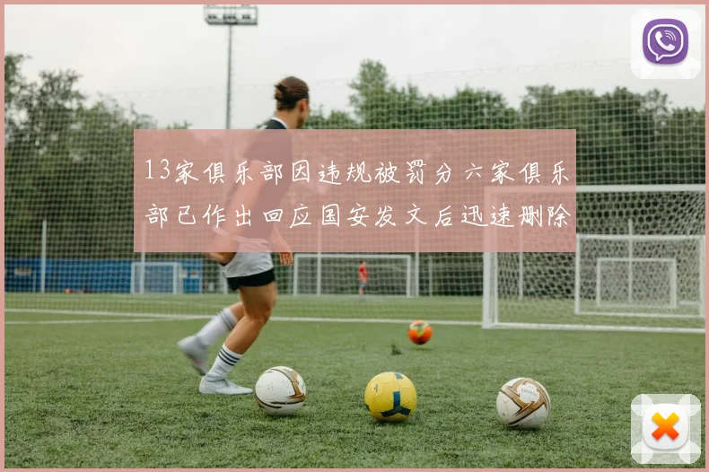 13家俱乐部因违规被罚分六家俱乐部已作出回应国安发文后迅速删除引发关注